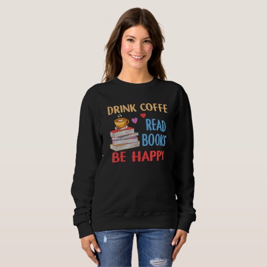 Drink Coffee Read Books Be Happy Reading Bookworm  Trui (Voorkant volledig)