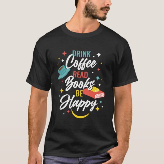 Drink Coffee Read Books Be Happy T-shirt (Voorkant)