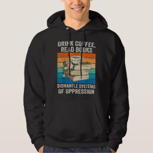 Drink Coffee Read Books Dismantle Systems Of Oppre Hoodie