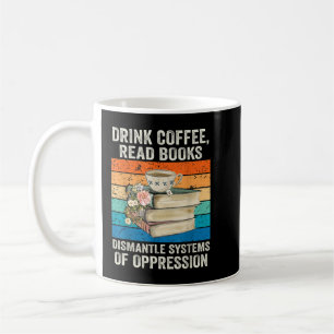 Drink Coffee Read Books Dismantle Systems Of Oppre Koffiemok