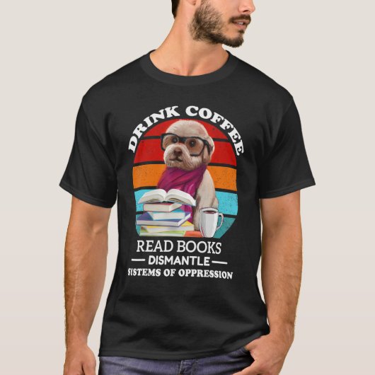 Drink Coffee Read Books Dismantle Systems Of Oppre T-shirt (Voorkant)