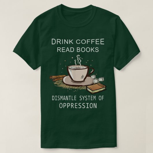 Drink Coffee Read Books Dismantle Systems Of Oppre T-shirt (Design voorkant)