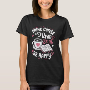 Drink Coffee Read Smut Be Happy Bookworm Literatur T-shirt