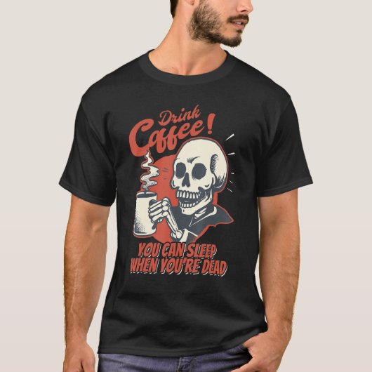 Drink Coffee You Can Sleep When You're Dead Skelet T-shirt (Voorkant)