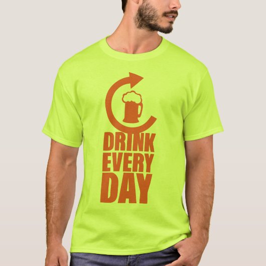 drink every day repeat alcohol biere actualiseert t-shirt (Voorkant)
