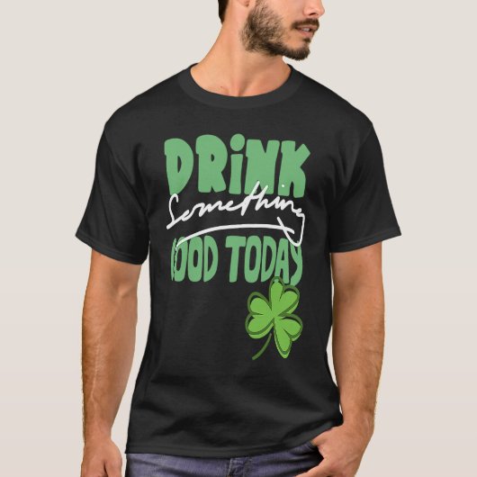 Drink iets goeds vandaag St Patrick's Day Shamro T-shirt (Voorkant)