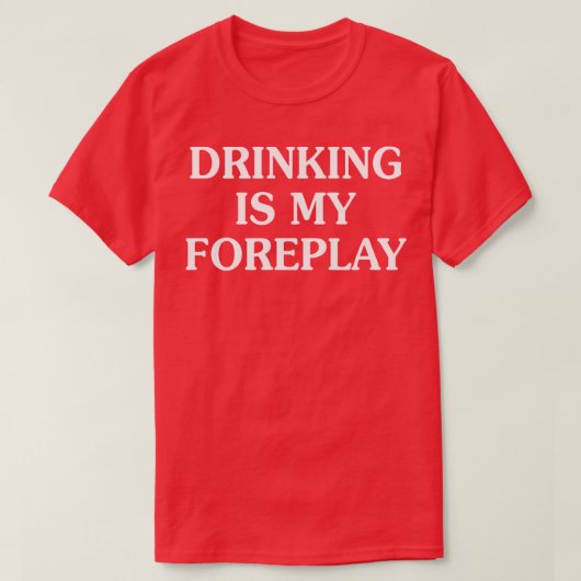 Drink is mijn voorspel t-shirt (Design voorkant)