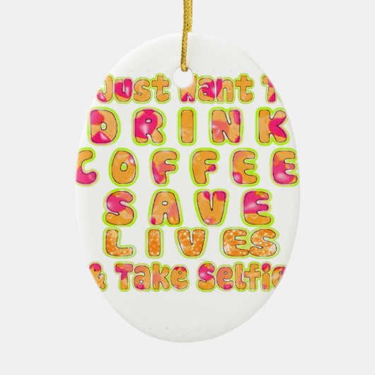 Drink Koffie Bespaar Levens En Neem Selfies Kunstd Keramisch Ornament (Voorkant)