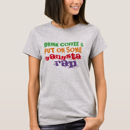 drink koffie en zet wat gangsta rap grappig t-shir t-shirt (Voorkant)
