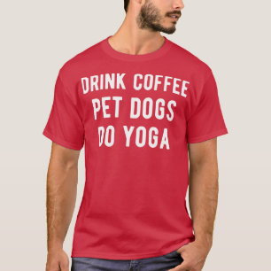 Drink Koffie Huisdieren Doen Yoga I T-shirt