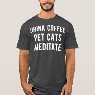 Drink Koffie Huisdieren Katten Mediteren I T-shirt