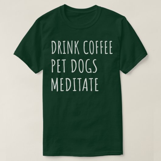 Drink Koffie Huisdieren Mediteren II T-shirt (Design voorkant)