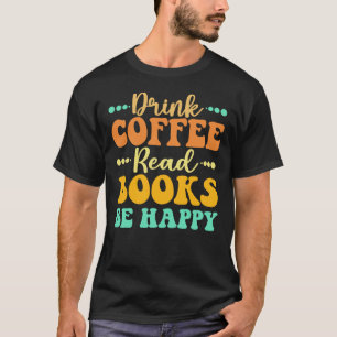 Drink Koffie lezen Boeken zijn gelukkig T-shirt