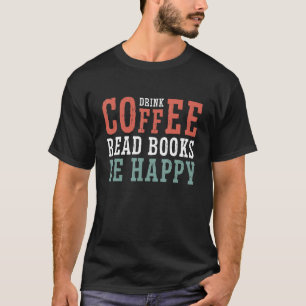 Drink Koffie lezen boeken zijn Happy_10 T-shirt