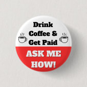 Drink Koffie & Verdien Geld Knop Ronde Button 3,2 Cm (Voorkant)
