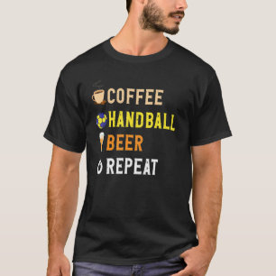 Drink Lover Funny Coffee, Handball, Bier Herhaal N T-shirt