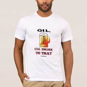 Drink naar olie, bier T-Shirt, Humor van olievelde T-shirt