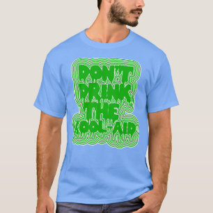 Drink niet aan het KoolAid Psychedelic Design 2 T-shirt