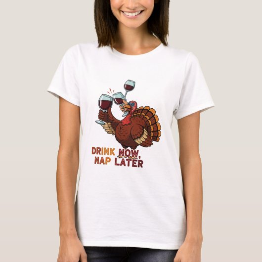 Drink Now Nap Later Funny Thanksgiving Turkey T-shirt (Voorkant)