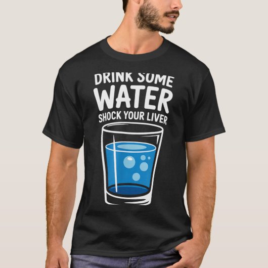 Drink Some Water Shock Your Liver Funny Sarcastic  T-shirt (Voorkant)