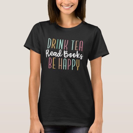 Drink Tea Lees Boeken Wees blij boekenwurm vrouwen T-shirt (Voorkant)