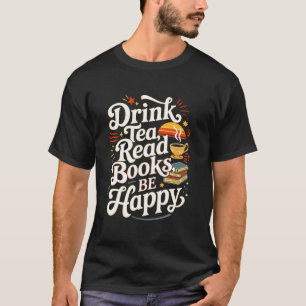 Drink Tea Lees boeken Wees blij Citaat Leeslezer T-shirt