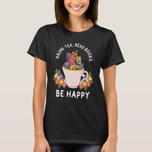 Drink Tea Read Books and be happy  Books and Flowe T-shirt (Voorkant)