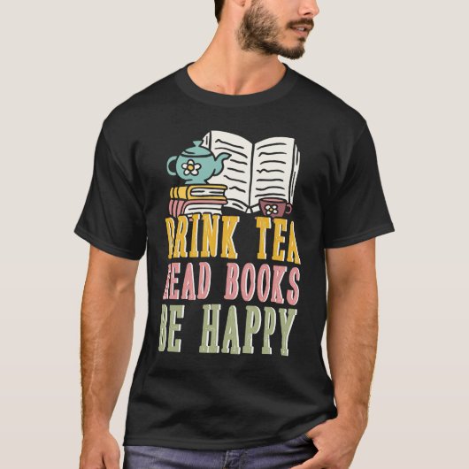 Drink Tea Read Books Be Happy 1 T-shirt (Voorkant)