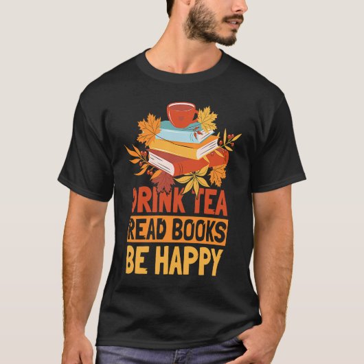 Drink Tea Read Books Be Happy 20 T-shirt (Voorkant)