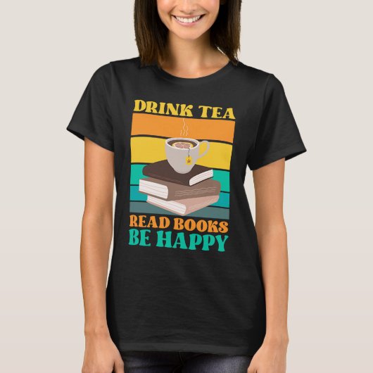 Drink Tea Read Books Be Happy Bookworm Literature T-shirt (Voorkant)