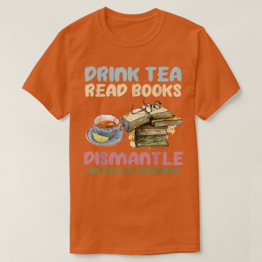 Drink tea read books dismantle systems of oppressi t-shirt (Design voorkant)