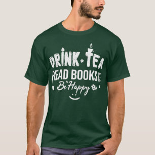 Drink Tea Read Books zijn Happy Drink Tea Book Lov T-shirt