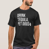 Drink Tequila Pet Dogs die Tequila Topjes Dri zegt T-shirt (Voorkant)