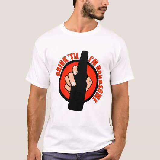 Drink 'Til I'm Handsome T-shirt (Voorkant)