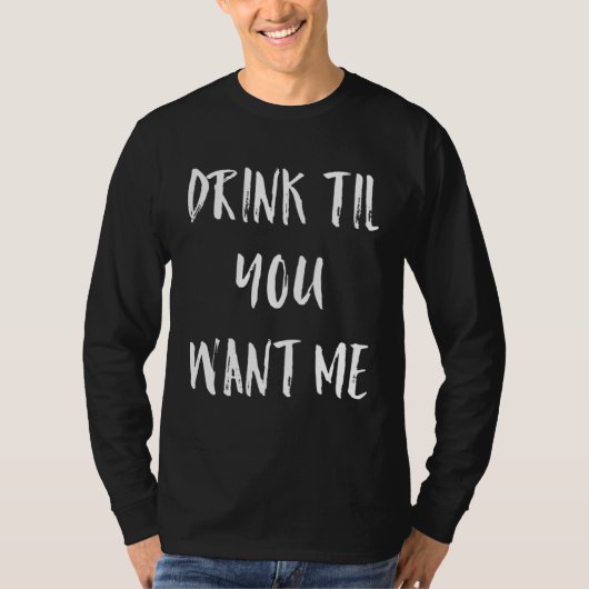 Drink Till You Want Me  Meme T-shirt (Voorkant)
