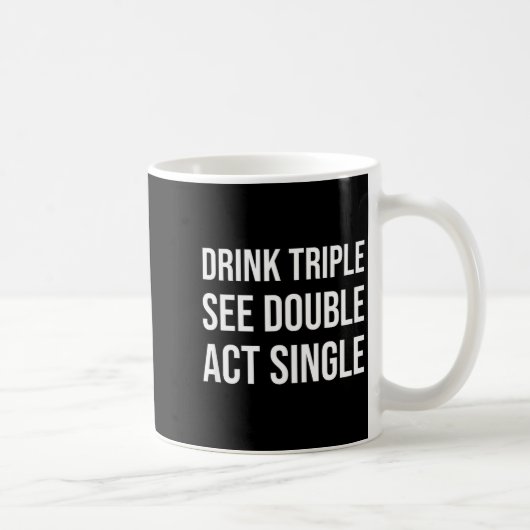 Drink Triple See Double Act Single - Funny Drinkin Koffiemok (Rechts)