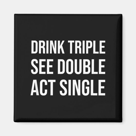 Drink Triple See Double Act Single - Funny Drinkin Magneet (Voorkant)