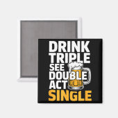 Drink Triple See Double Act Single - Funny Drinkin Magneet (Voorkant / Achterkant)