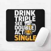 Drink Triple See Double Act Single - Funny Drinkin Muismat (Met muis)
