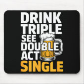 Drink Triple See Double Act Single - Funny Drinkin Muismat (Voorkant)