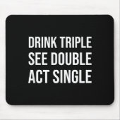 Drink Triple See Double Act Single - Funny Drinkin Muismat (Voorkant)