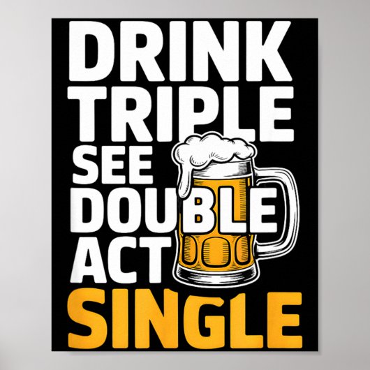 Drink Triple See Double Act Single - Funny Drinkin Poster (Voorkant)