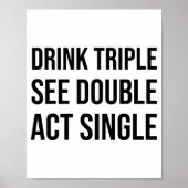 Drink Triple See Double Act Single - Funny Drinkin Poster (Voorkant)