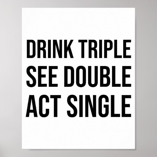 Drink Triple See Double Act Single - Funny Drinkin Poster (Voorkant)