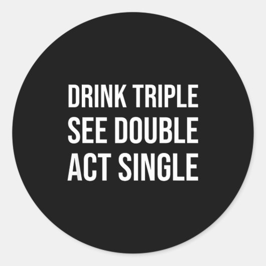 Drink Triple See Double Act Single - Funny Drinkin Ronde Sticker (Voorkant)