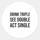 Drink Triple See Double Act Single - Funny Drinkin Ronde Sticker (Voorkant)
