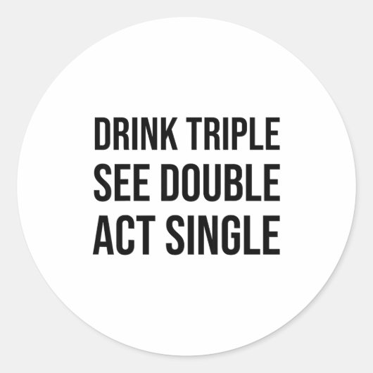 Drink Triple See Double Act Single - Funny Drinkin Ronde Sticker (Voorkant)