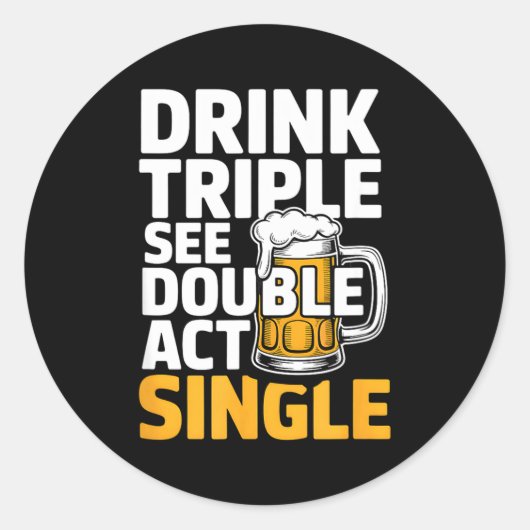 Drink Triple See Double Act Single - Funny Drinkin Ronde Sticker (Voorkant)