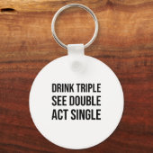 Drink Triple See Double Act Single - Funny Drinkin Sleutelhanger (Voorkant)
