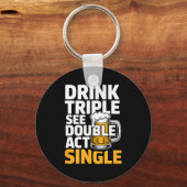 Drink Triple See Double Act Single - Funny Drinkin Sleutelhanger (Voorkant)